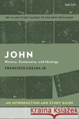 John: An Introduction and Study Guide: History, Community, and Ideology Francisco Lozada Jr Benny Liew 9780567692849 T&T Clark