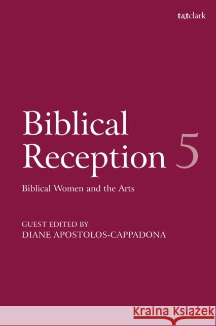 Biblical Reception, 5: Biblical Women and the Arts David J. a. Clines J. Cheryl Exum Diane Apostolos-Cappadona 9780567692917 T&T Clark