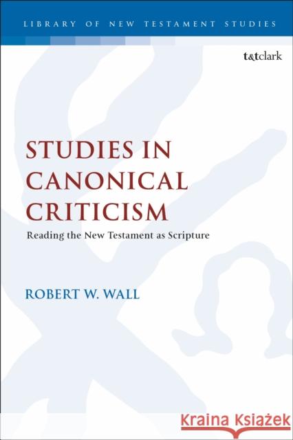 Studies in Canonical Criticism: Reading the New Testament as Scripture Robert W. Wall Chris Keith 9780567693631