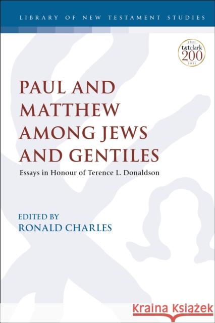 Paul and Matthew Among Jews and Gentiles: Essays in Honour of Terence L. Donaldson Ronald Charles Chris Keith 9780567694089