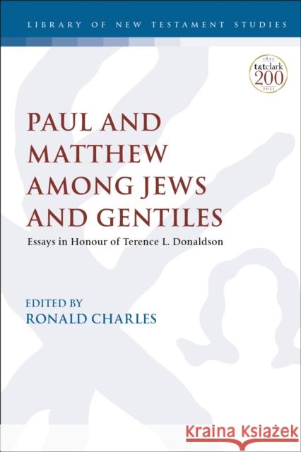Paul and Matthew Among Jews and Gentiles: Essays in Honour of Terence L. Donaldson Ronald Charles Chris Keith 9780567694089 T&T Clark