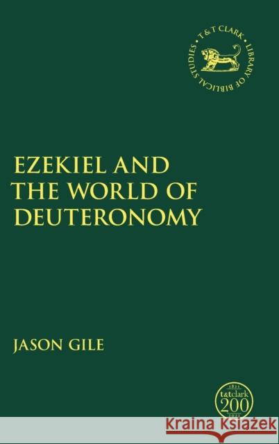 Ezekiel and the World of Deuteronomy Jason Gile Andrew Mein Claudia V. Camp 9780567694300 T&T Clark