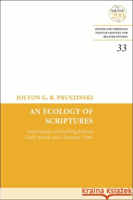 An Ecology of Scriptures: Experiences of Dwelling Behind Early Jewish and Christian Texts Jolyon G. R. Pruszinski James H. Charlesworth 9780567694942 T&T Clark