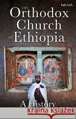 The Orthodox Church of Ethiopia: A History John Binns 9780567695024 T&T Clark