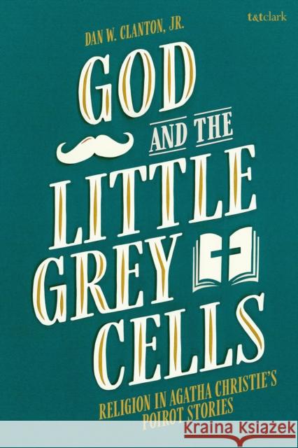 God and the Little Grey Cells Jr., Dan W. Clanton 9780567696076 Bloomsbury Publishing PLC