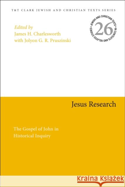 Jesus Research: The Gospel of John in Historical Inquiry James H. Charlesworth Jolyon G. R. Pruszinski 9780567696113 T&T Clark