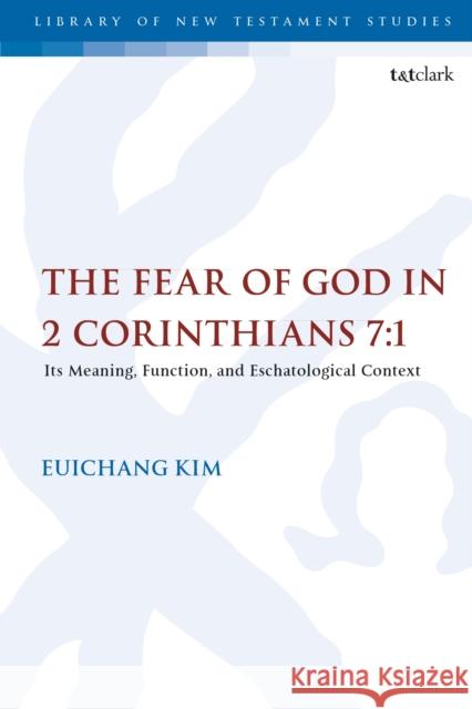 The Fear of God in 2 Corinthians 7:1: Its Meaning, Function, and Eschatological Context Euichang Kim Chris Keith 9780567696137