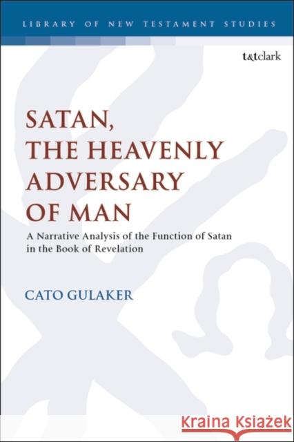 Satan, the Heavenly Adversary of Man: A Narrative Analysis of the Function of Satan in the Book of Revelation Gulaker, Cato 9780567696502 Bloomsbury Publishing PLC