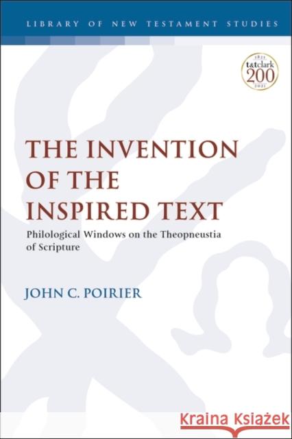 The Invention of the Inspired Text: Philological Windows on the Theopneustia of Scripture John C. Poirier Chris Keith 9780567696731 T&T Clark