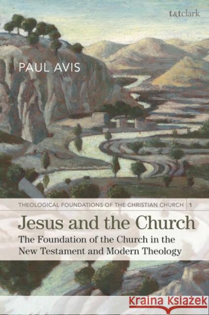 Jesus and the Church: The Foundation of the Church in the New Testament and Modern Theology Paul Avis 9780567697493
