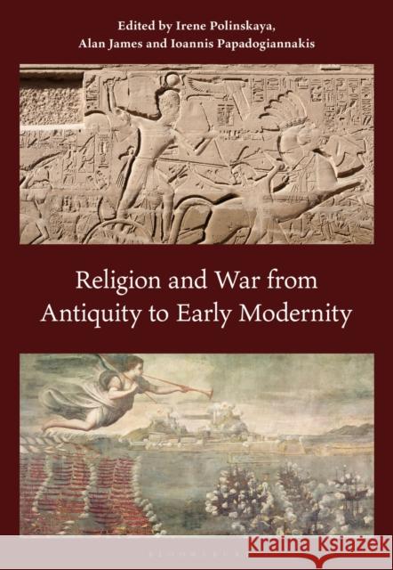 Religion and War from Antiquity to Early Modernity Ioannis Papadogiannakis Irene Polinskaya Alan James 9780567697783 Bloomsbury Publishing PLC