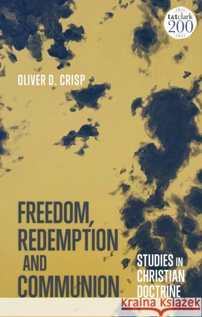 Freedom, Redemption and Communion: Studies in Christian Doctrine Oliver D. Crisp 9780567698353