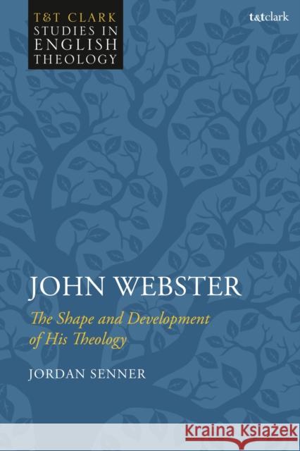 John Webster: The Shape and Development of His Theology Senner, Jordan 9780567698872 Bloomsbury Publishing PLC