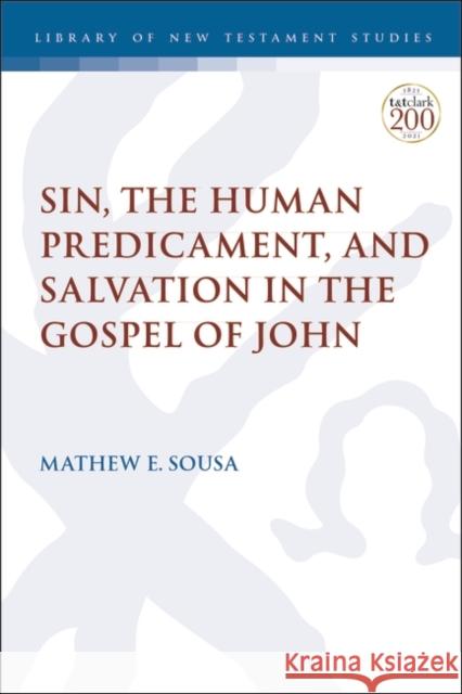 Sin, the Human Predicament, and Salvation in the Gospel of John Mathew E. Sousa Chris Keith 9780567699190 T&T Clark