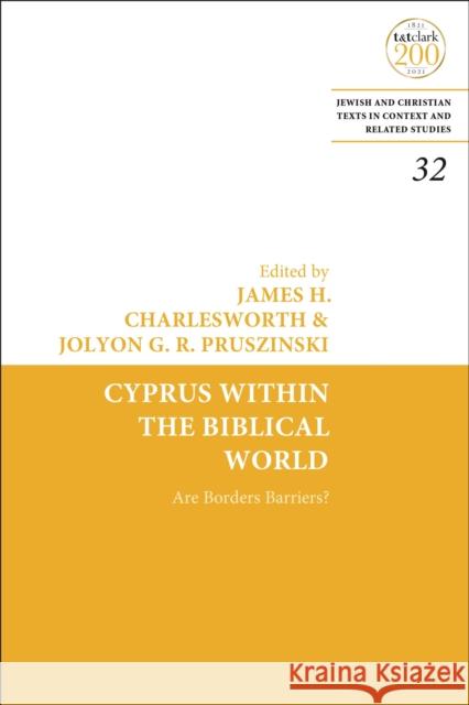 Cyprus Within the Biblical World: Are Borders Barriers? Professor James H. Charlesworth (Princeton Theological Seminary, USA), Jolyon G. R. Pruszinski (Princeton Theological Se 9780567699473 Bloomsbury Publishing PLC