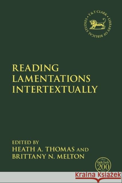 Reading Lamentations Intertextually Heath A. Thomas Andrew Mein Brittany N. Melton 9780567699589 T&T Clark