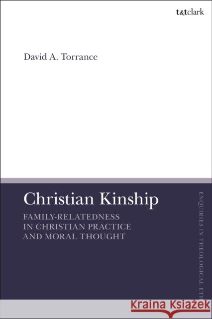 Christian Kinship: Family-Relatedness in Christian Practice and Moral Thought Rev’d Dr David A. Torrance (Church Mission Society, Tanzania) 9780567699800