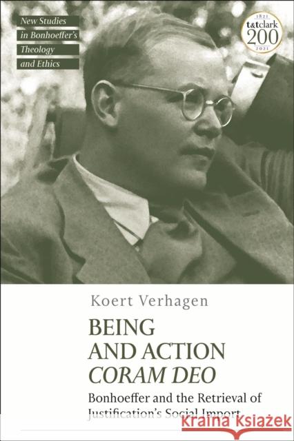 Being and Action Coram Deo: Bonhoeffer and the Retrieval of Justification's Social Import Koert Verhagen Jennifer McBride Michael Mawson 9780567700193