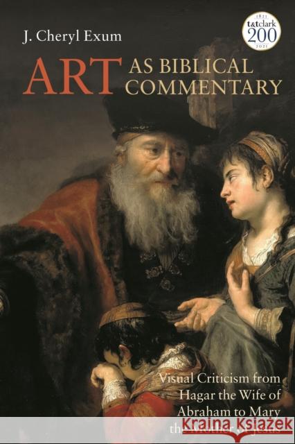 Art as Biblical Commentary: Visual Criticism from Hagar the Wife of Abraham to Mary the Mother of Jesus J. Cheryl Exum Andrew Mein Claudia V. Camp 9780567700308 T&T Clark