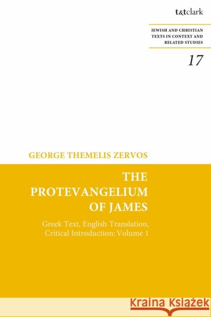 The Protevangelium of James: Greek Text, English Translation, Critical Introduction: Volume 1 George T. Zervos James H. Charlesworth 9780567700384 T&T Clark