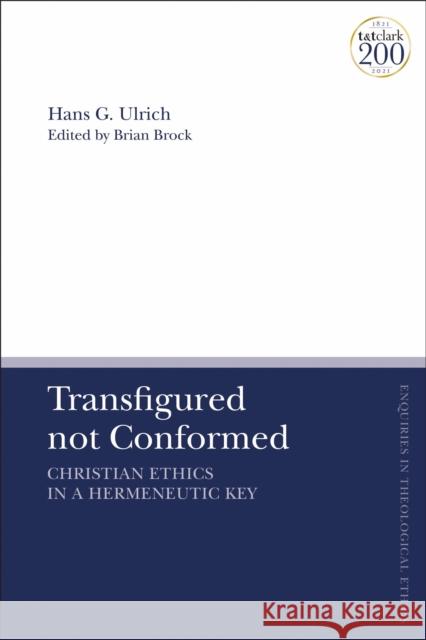 Transfigured not Conformed: Christian Ethics in a Hermeneutic Key Ulrich, Hans G. 9780567700414 T&T Clark