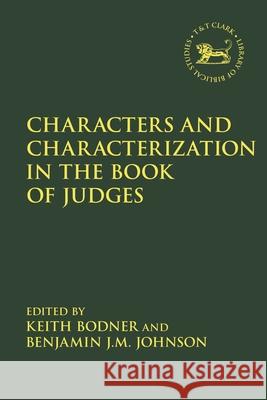 Characters and Characterization in the Book of Judges Keith Bodner Laura Quick Benjamin J. M. Johnson 9780567700537 T&T Clark