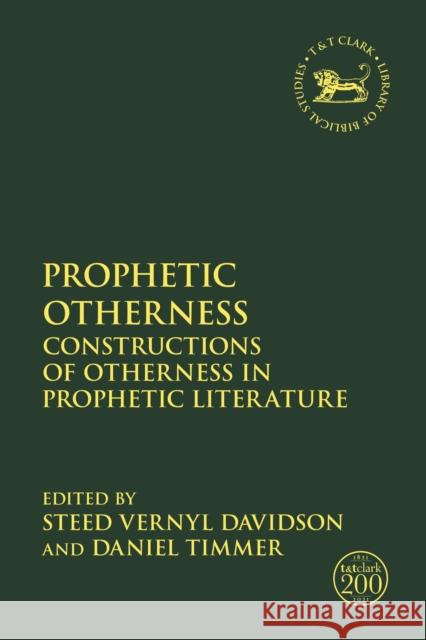 Prophetic Otherness: Constructions of Otherness in Prophetic Literature Steed Vernyl Davidson Jacqueline Vayntrub Daniel Timmer 9780567700612