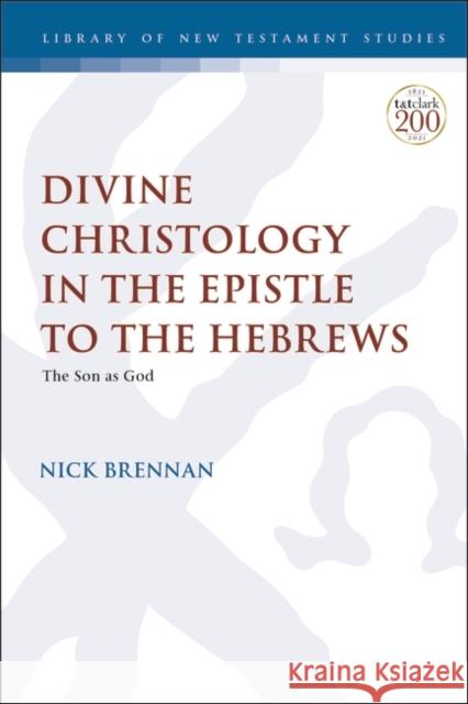 Divine Christology in the Epistle to the Hebrews: The Son as God Nick Brennan Chris Keith 9780567700964 T&T Clark