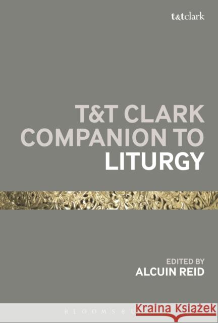 T&t Clark Companion to Liturgy Alcuin Reid 9780567701121