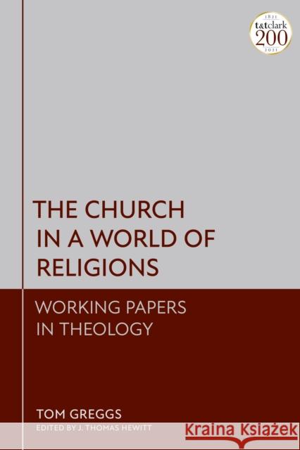The Church in a World of Religions: Working Papers in Theology Dr Tom Greggs (University of Aberdeen, UK), Dr J. Thomas Hewitt (Kirby Laing Research Fellow in New Testament, Universit 9780567701480
