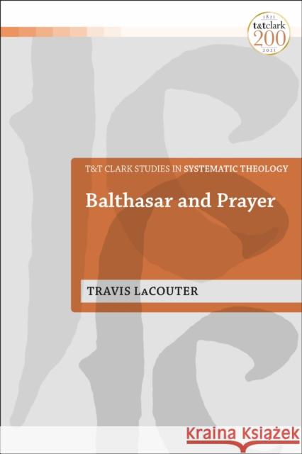 Balthasar and Prayer Travis (College of the Holy Cross, USA.) LaCouter 9780567701916