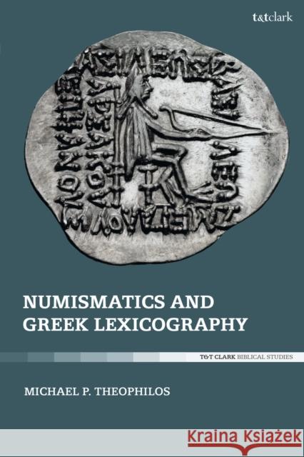 Numismatics and Greek Lexicography Michael P. Theophilos 9780567701978 T&T Clark