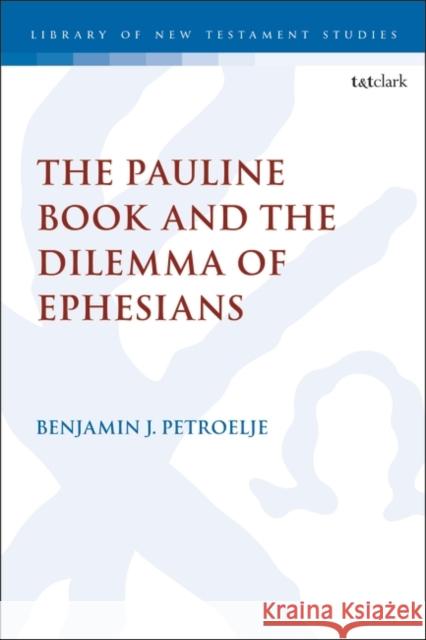 The Pauline Book and the Dilemma of Ephesians Benjamin Petroelje Chris Keith 9780567703729 T&T Clark