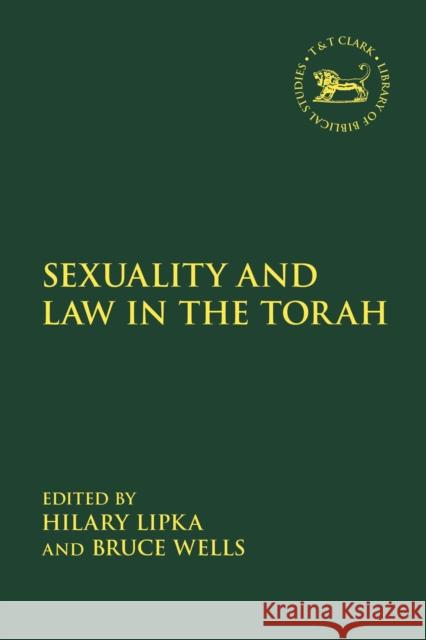 Sexuality and Law in the Torah Hilary Lipka Jacqueline Vayntrub Bruce Wells 9780567703828 T&T Clark