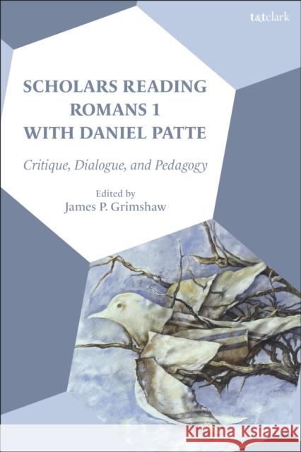 Scholars Reading Romans 1 with Daniel Patte: Critique, Dialogue, and Pedagogy James P. Grimshaw 9780567703989