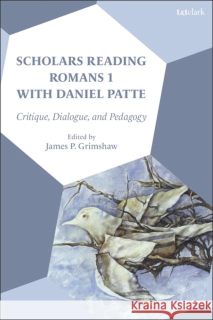 Scholars Reading Romans 1 with Daniel Patte: Critique, Dialogue, and Pedagogy James P. Grimshaw 9780567704023