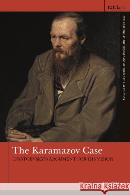 The Karamazov Case: Dostoevsky's Argument for His Vision Terrence W. Tilley Anthony Godzieba Jennifer Newsome Martin 9780567704429