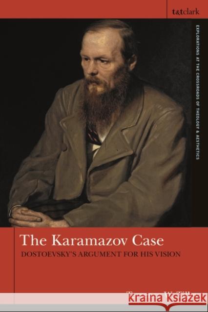 The Karamazov Case: Dostoevsky's Argument for His Vision Terrence W. Tilley Anthony Godzieba Jennifer Newsome Martin 9780567704429 T&T Clark