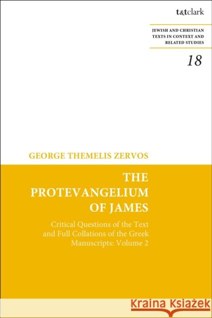The Protevangelium of James: Critical Questions of the Text and Full Collations of the Greek Manuscripts: Volume 2 Zervos, George T. 9780567704511 Bloomsbury Publishing PLC