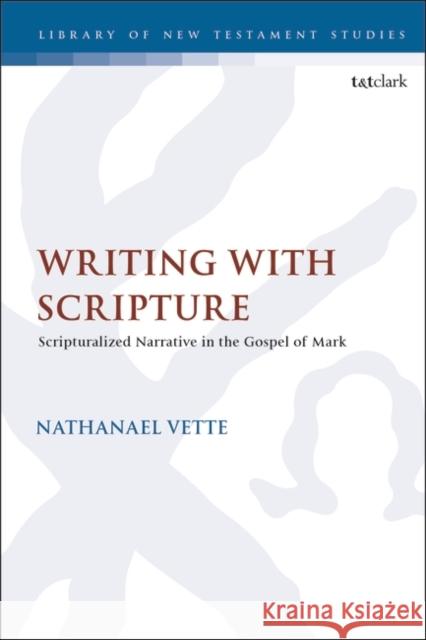 Writing With Scripture: Scripturalized Narrative in the Gospel of Mark Dr. Nathanael Vette (University of Edinburgh, UK) 9780567704641
