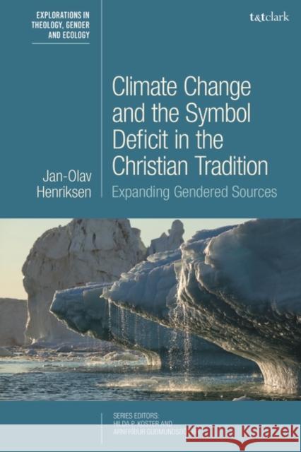 Climate Change and the Symbol Deficit in the Christian Tradition: Expanding Gendered Sources Henriksen, Jan-Olav 9780567705013 Bloomsbury Publishing PLC