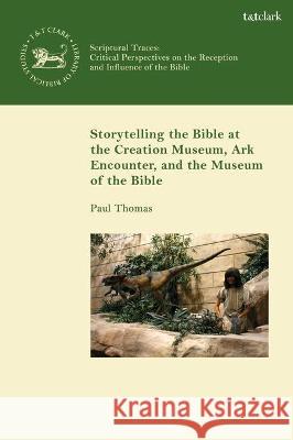 Storytelling the Bible at the Creation Museum, Ark Encounter, and Museum of the Bible Associate Professor Paul (Radford University, USA) Thomas 9780567705181 Bloomsbury Publishing PLC