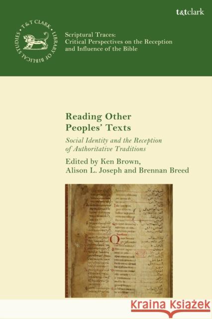 Reading Other Peoples' Texts: Social Identity and the Reception of Authoritative Traditions Ken S. Brown Andrew Mein Alison L. Joseph 9780567705204 T&T Clark