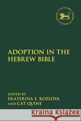 Adoption in the Hebrew Bible Ekaterina Kozlova Laura Quick Cat Quine 9780567705389 T&T Clark