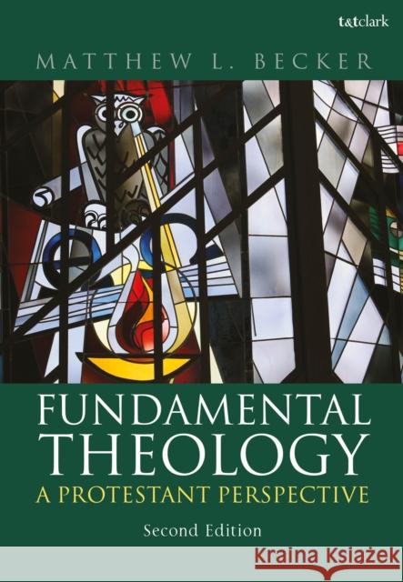 Fundamental Theology: A Protestant Perspective Dr. Matthew L. Becker 9780567705693 Bloomsbury Publishing PLC