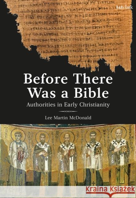 Before There Was a Bible: Authorities in Early Christianity McDonald, Lee Martin 9780567705785