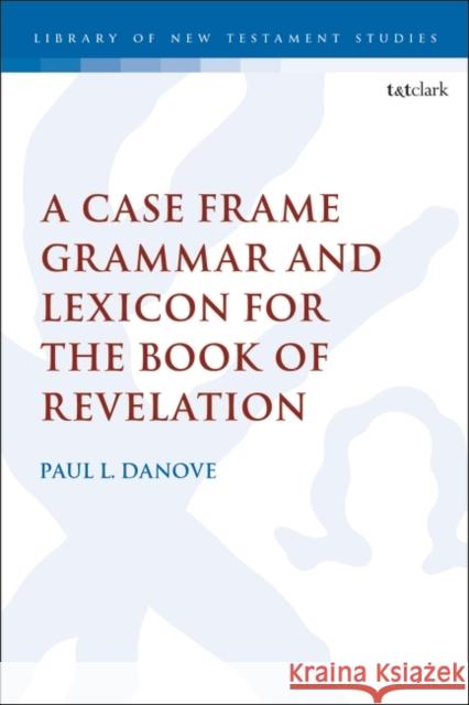 A Case Frame Grammar and Lexicon for the Book of Revelation Paul L. Danove (Villanova University, USA) 9780567705983 Bloomsbury Publishing PLC