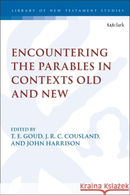Encountering the Parables in Contexts Old and New Associate Professor T. E. Goud (University of New Brunswick in Saint John, Canada), J.R.C. Cousland (University of Briti 9780567706133