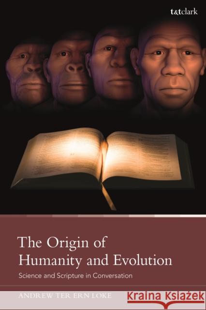 The Origin of Humanity and Evolution: Science and Scripture in Conversation Loke, Andrew Ter Ern 9780567706355 Bloomsbury Publishing PLC