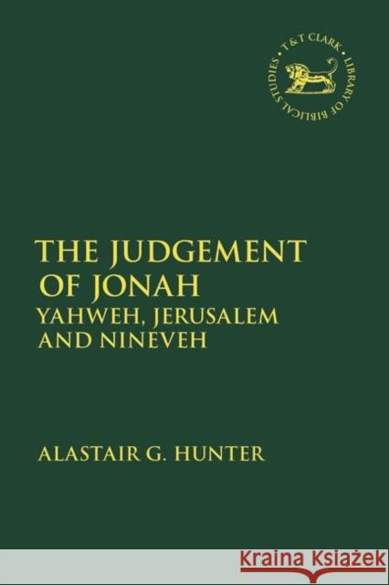 The Judgement of Jonah: Yahweh, Jerusalem and Nineveh Alastair G. Hunter Laura Quick Jacqueline Vayntrub 9780567706508 T&T Clark